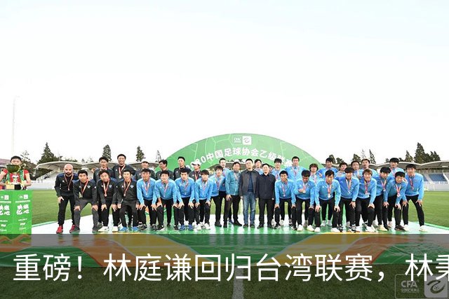 重磅！林庭谦回归台湾联赛，林秉圣后第二人，外援流失严重，呼吁姚明重掌篮协！